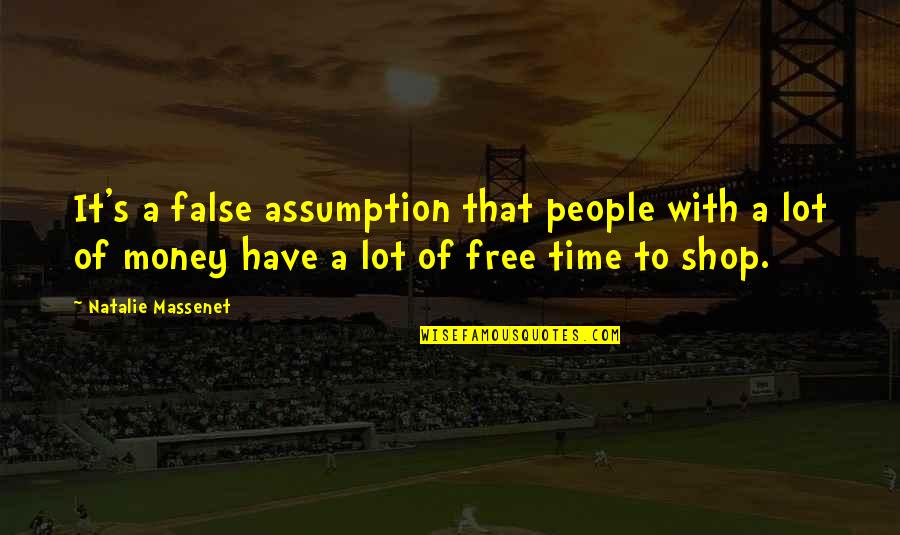 Fundementalism Quotes By Natalie Massenet: It's a false assumption that people with a