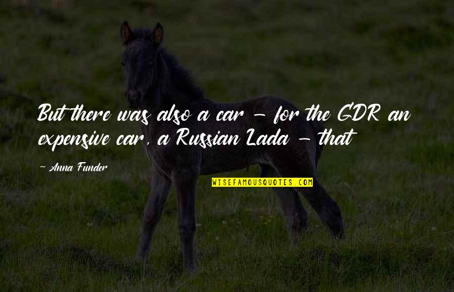 Funder Quotes By Anna Funder: But there was also a car - for