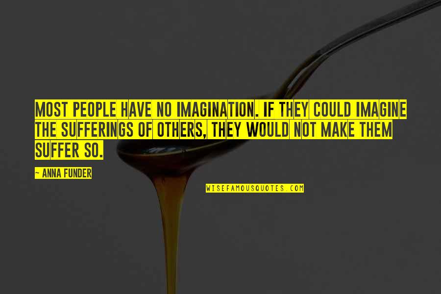 Funder Quotes By Anna Funder: Most people have no imagination. If they could
