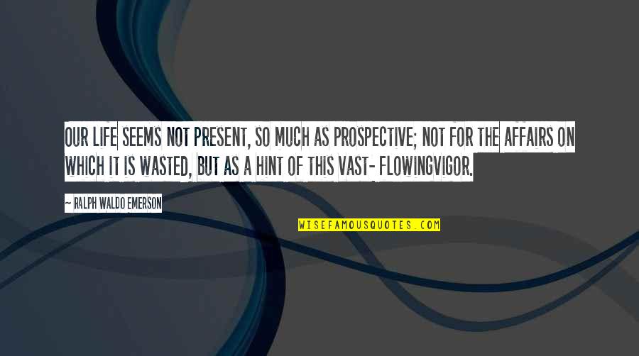 Fundera Quotes By Ralph Waldo Emerson: Our life seems not present, so much as