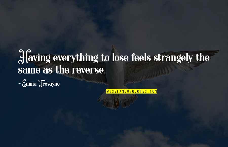 Funderbirk Quotes By Emma Trevayne: Having everything to lose feels strangely the same