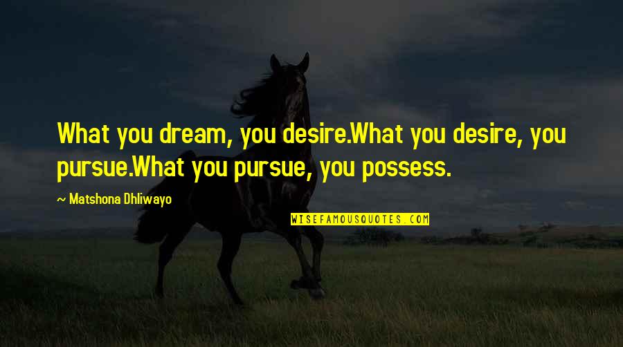 Funderbirk Quotes By Matshona Dhliwayo: What you dream, you desire.What you desire, you