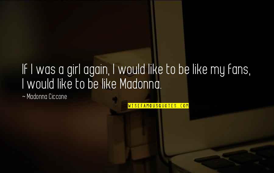 Funderburg Corner Quotes By Madonna Ciccone: If I was a girl again, I would