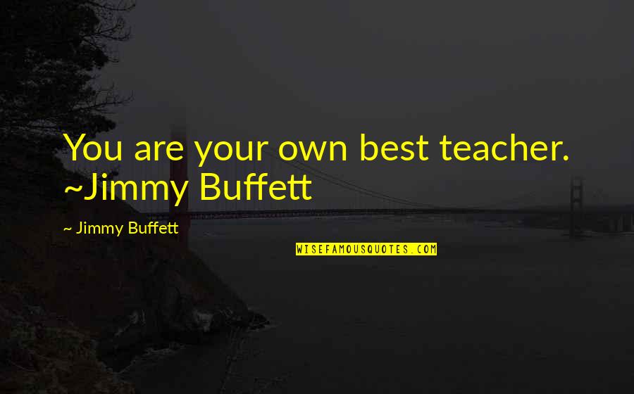 Funderburk Ohio Quotes By Jimmy Buffett: You are your own best teacher. ~Jimmy Buffett