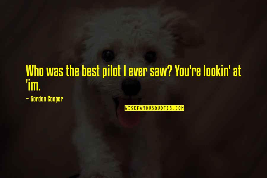 Funders Network Quotes By Gordon Cooper: Who was the best pilot I ever saw? Funders Network Quotes By Gordon Cooper: Who was the best pilot I ever saw?