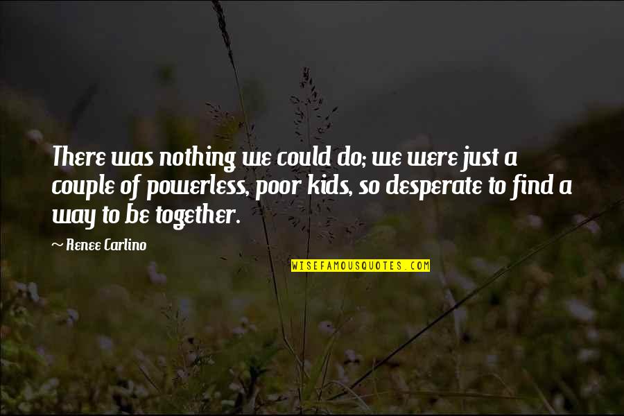 Funders Network Quotes By Renee Carlino: There was nothing we could do; we were