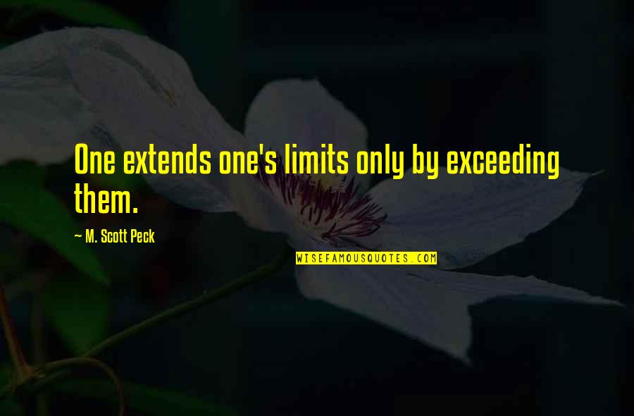 Funders Quotes By M. Scott Peck: One extends one's limits only by exceeding them.