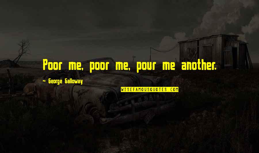 Fundevogel Quotes By George Galloway: Poor me, poor me, pour me another.