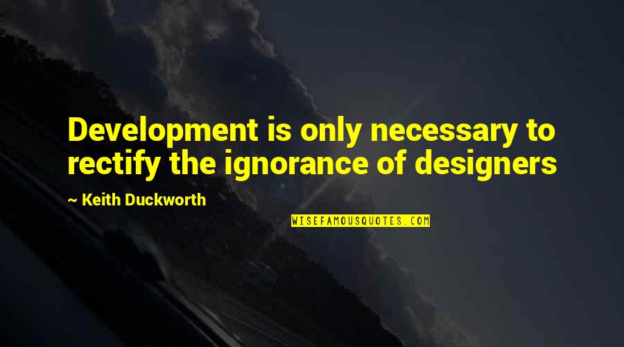 Fundevogel Quotes By Keith Duckworth: Development is only necessary to rectify the ignorance