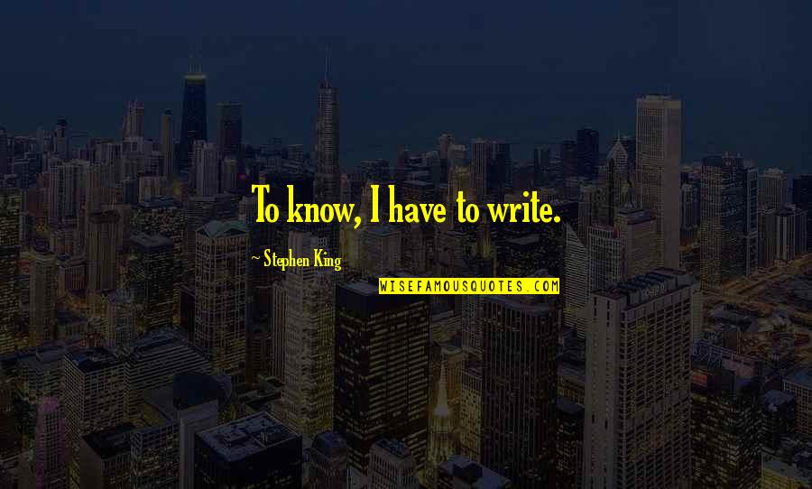 Fundevogel Quotes By Stephen King: To know, I have to write.