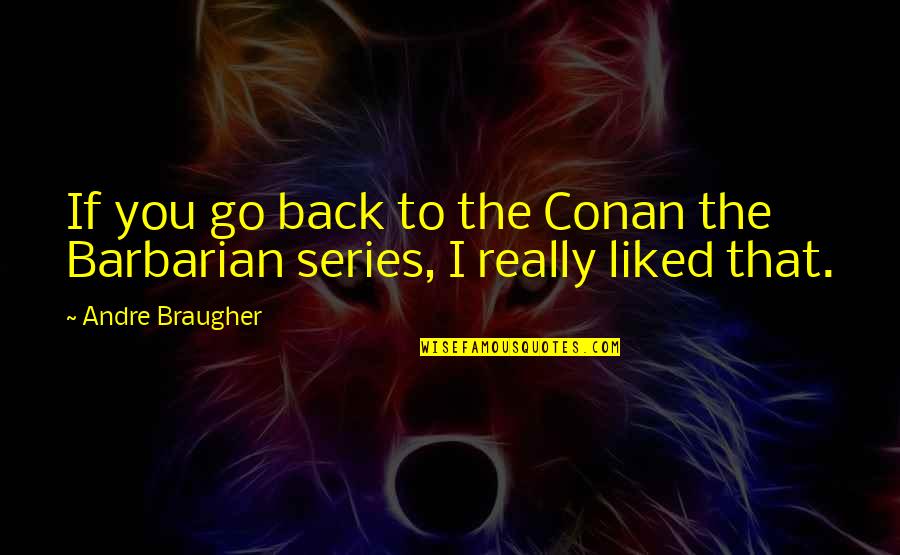 Fundiciones Blancas Quotes By Andre Braugher: If you go back to the Conan the