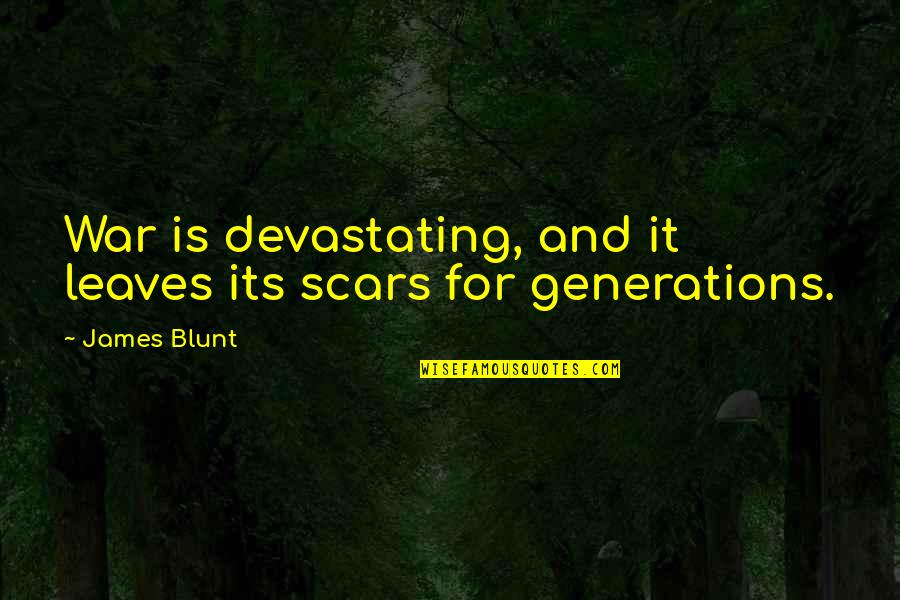 Fundiciones Blancas Quotes By James Blunt: War is devastating, and it leaves its scars