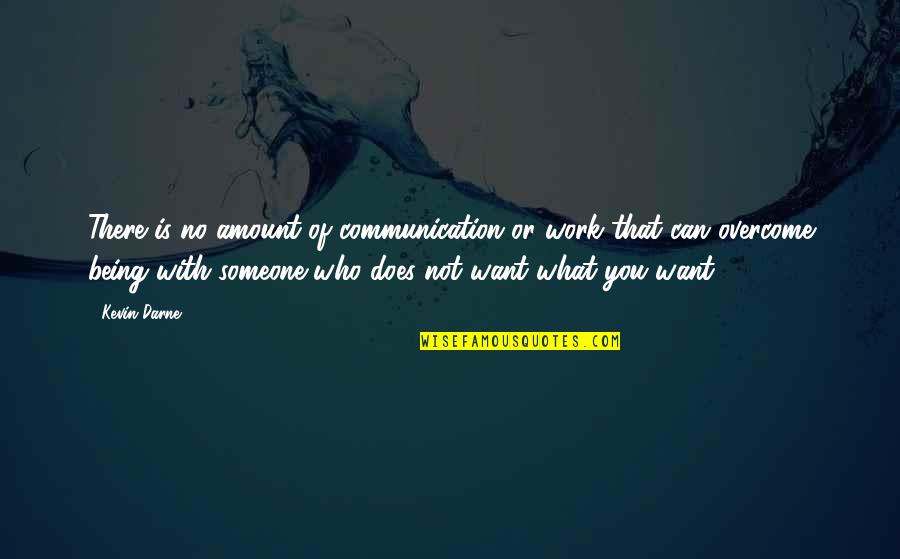 Fundiciones Blancas Quotes By Kevin Darne: There is no amount of communication or work Fundiciones Blancas Quotes By Kevin Darne: There is no amount of communication or work