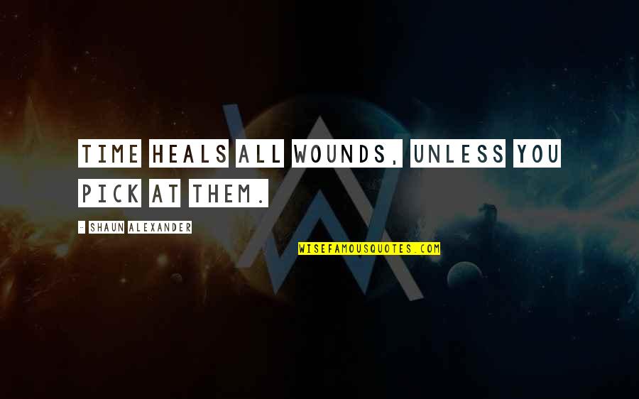 Fundiciones Universo Quotes By Shaun Alexander: Time heals all wounds, unless you pick at Fundiciones Universo Quotes By Shaun Alexander: Time heals all wounds, unless you pick at