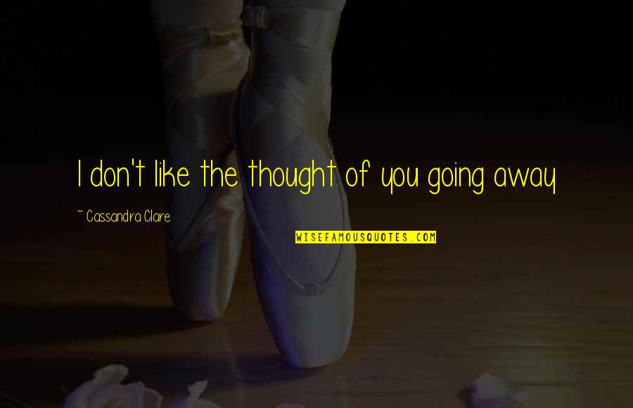 Fundiendo Hierro Quotes By Cassandra Clare: I don't like the thought of you going Fundiendo Hierro Quotes By Cassandra Clare: I don't like the thought of you going