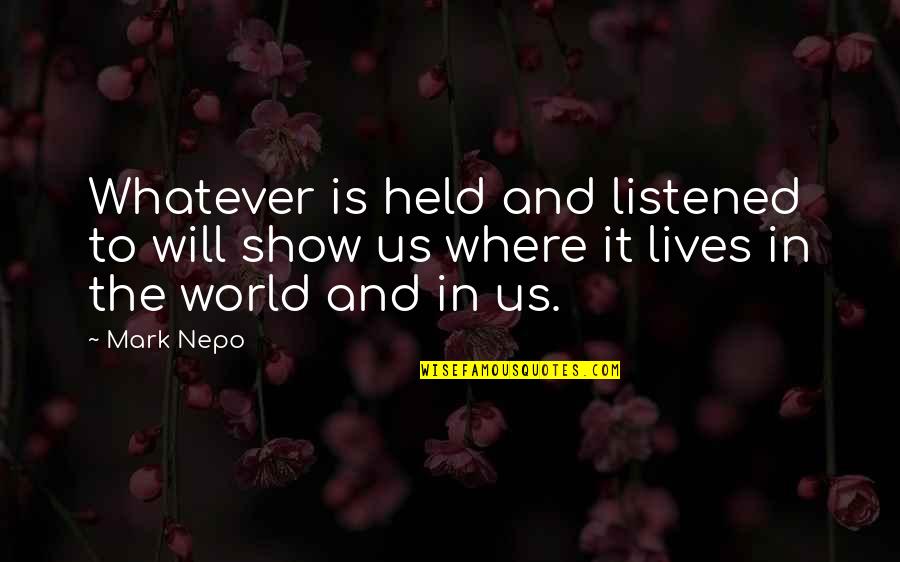 Fundiendo Hierro Quotes By Mark Nepo: Whatever is held and listened to will show
