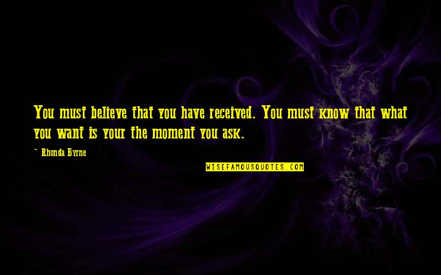 Fundimentally Quotes By Rhonda Byrne: You must believe that you have received. You