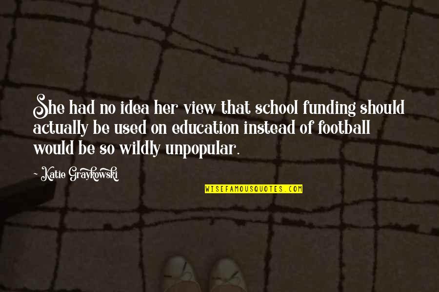 Funding And Education Quotes By Katie Graykowski: She had no idea her view that school