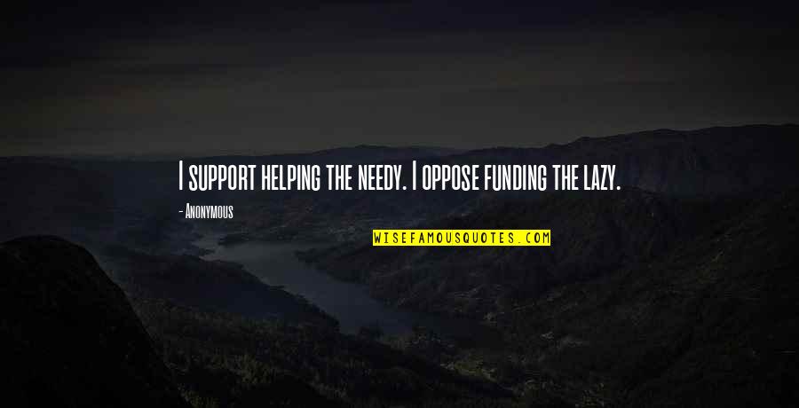 Funding Quotes By Anonymous: I support helping the needy. I oppose funding