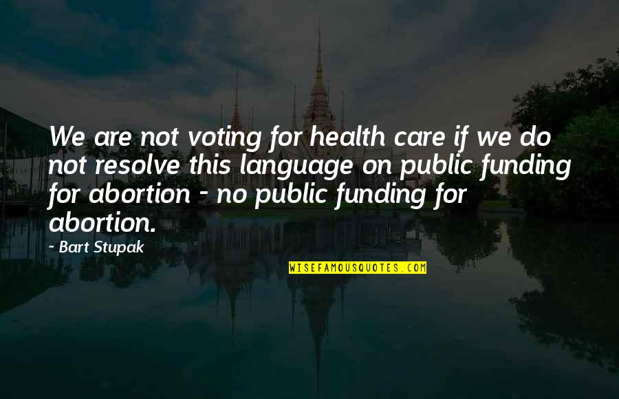 Funding Quotes By Bart Stupak: We are not voting for health care if