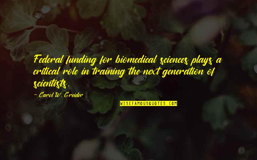 Funding Quotes By Carol W. Greider: Federal funding for biomedical sciences plays a critical