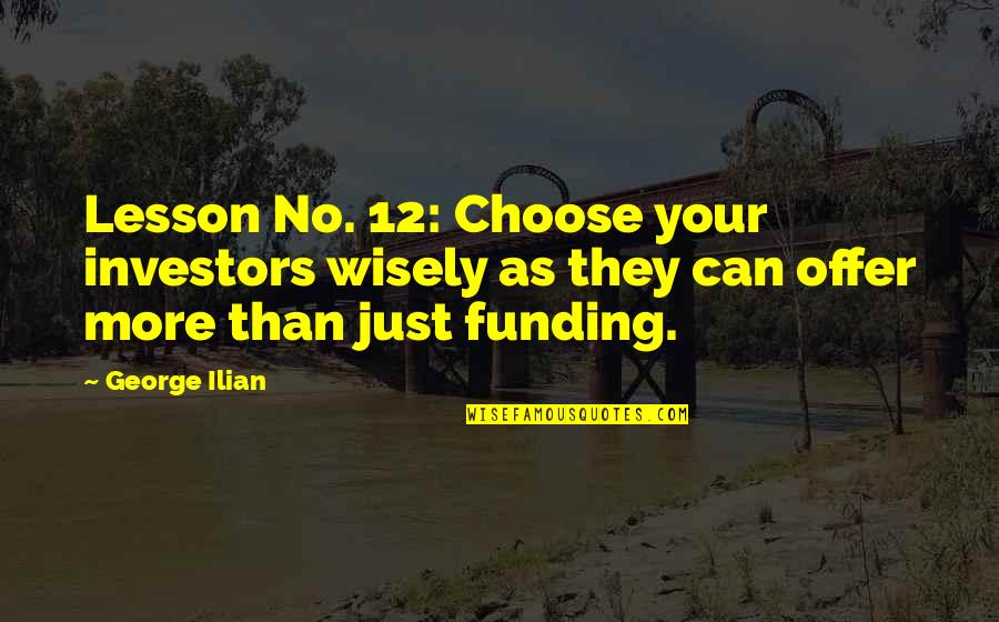Funding Quotes By George Ilian: Lesson No. 12: Choose your investors wisely as