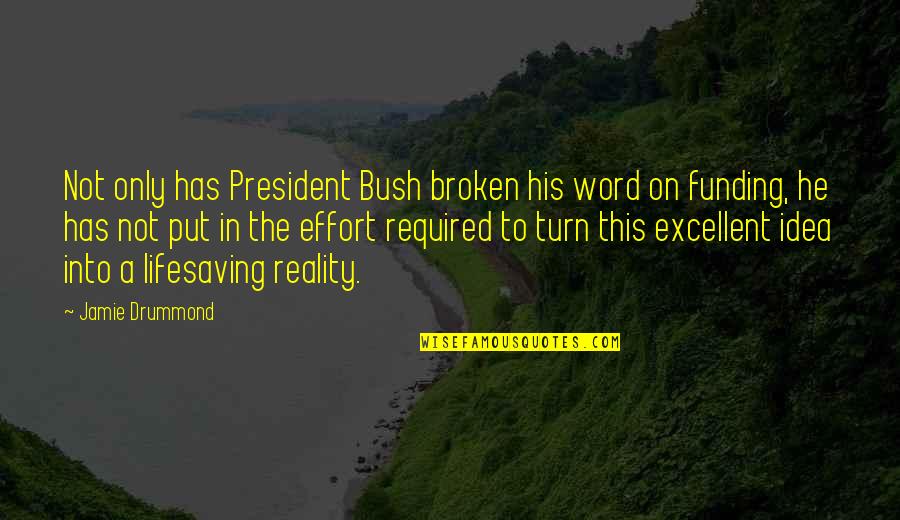 Funding Quotes By Jamie Drummond: Not only has President Bush broken his word