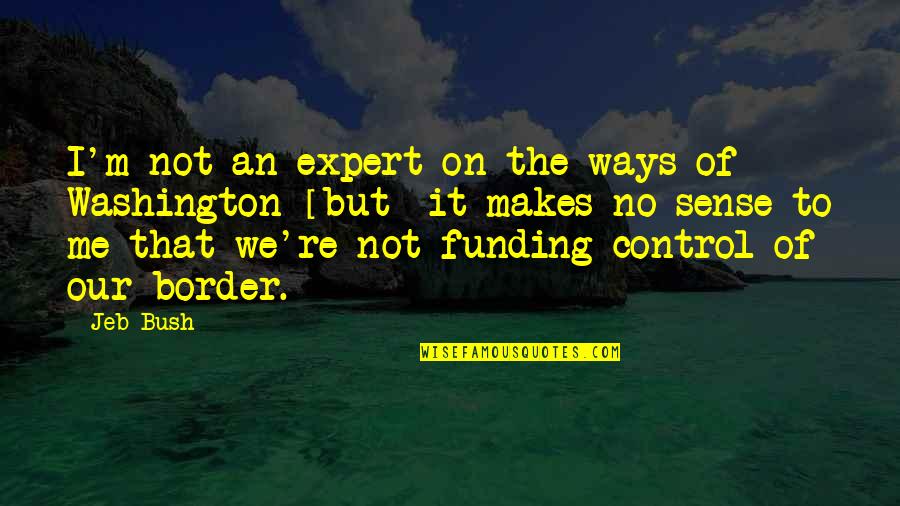 Funding Quotes By Jeb Bush: I'm not an expert on the ways of