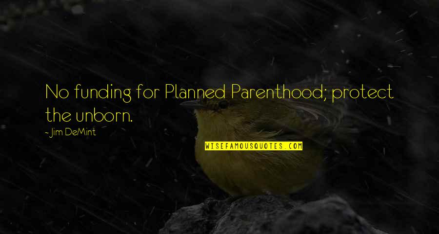 Funding Quotes By Jim DeMint: No funding for Planned Parenthood; protect the unborn.