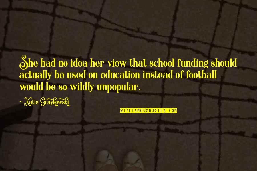 Funding Quotes By Katie Graykowski: She had no idea her view that school