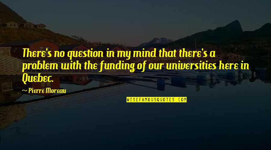 Funding Quotes By Pierre Moreau: There's no question in my mind that there's