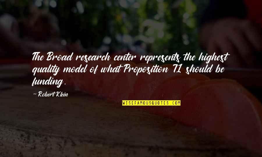 Funding Quotes By Robert Klein: The Broad research center represents the highest quality