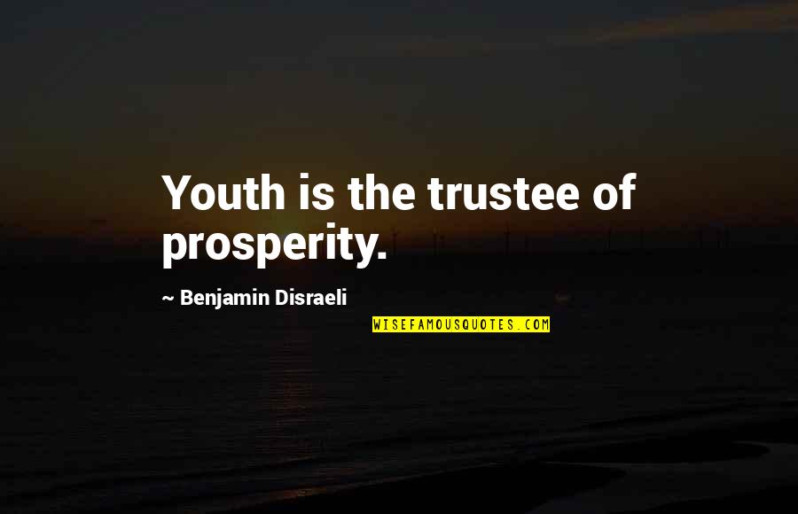 Fundingsland Obit Quotes By Benjamin Disraeli: Youth is the trustee of prosperity.
