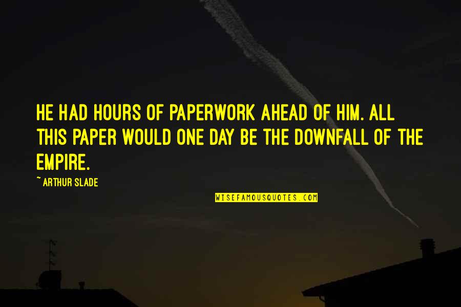 Fundir Definicion Quotes By Arthur Slade: He had hours of paperwork ahead of him. Fundir Definicion Quotes By Arthur Slade: He had hours of paperwork ahead of him.