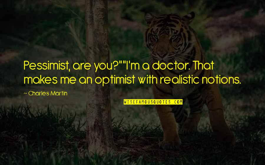 Fundits Quotes By Charles Martin: Pessimist, are you?""I'm a doctor. That makes me