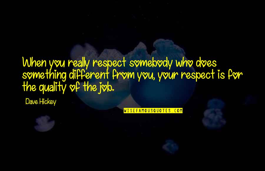 Fundity Quotes By Dave Hickey: When you really respect somebody who does something Fundity Quotes By Dave Hickey: When you really respect somebody who does something