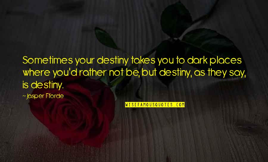 Fundity Quotes By Jasper Fforde: Sometimes your destiny takes you to dark places Fundity Quotes By Jasper Fforde: Sometimes your destiny takes you to dark places