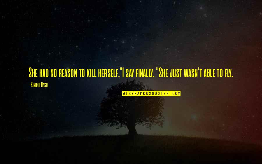 Fundity Quotes By Kinoko Nasu: She had no reason to kill herself,"I say