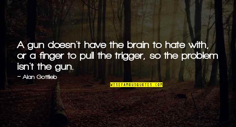 Fundoo Friday Quotes By Alan Gottlieb: A gun doesn't have the brain to hate