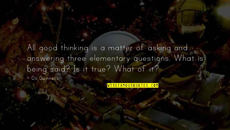 Fundoshi Quotes By Os Guinness: All good thinking is a matter of asking