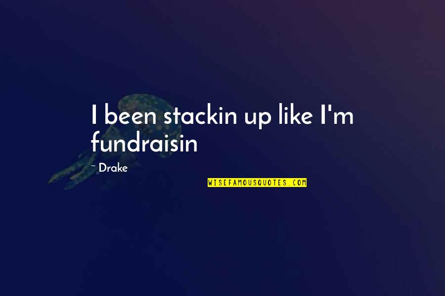 Fundraisin Quotes By Drake: I been stackin up like I'm fundraisin