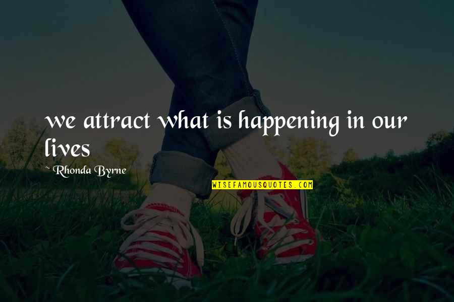 Fundraising Events Quotes By Rhonda Byrne: we attract what is happening in our lives