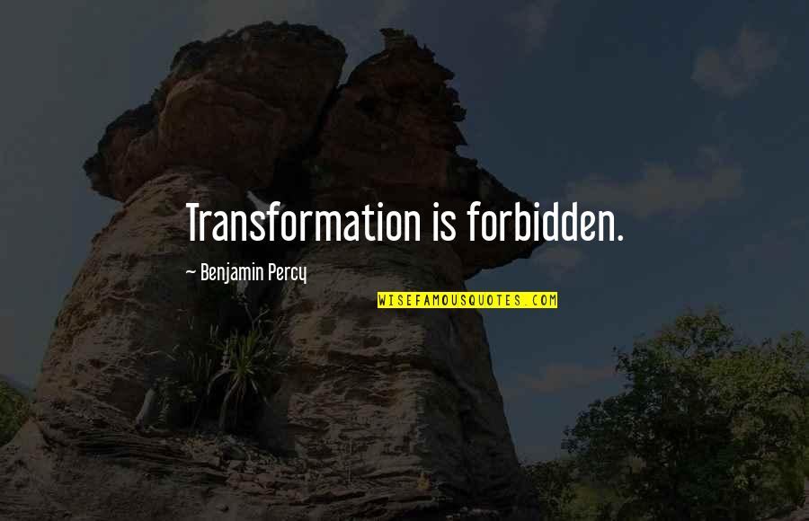 Fundred Quotes By Benjamin Percy: Transformation is forbidden. Fundred Quotes By Benjamin Percy: Transformation is forbidden.