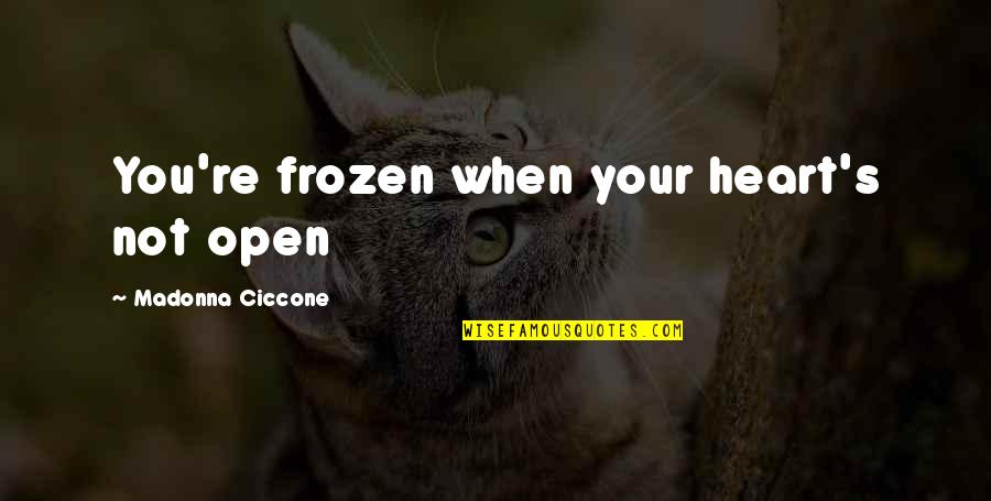Fundred Quotes By Madonna Ciccone: You're frozen when your heart's not open Fundred Quotes By Madonna Ciccone: You're frozen when your heart's not open
