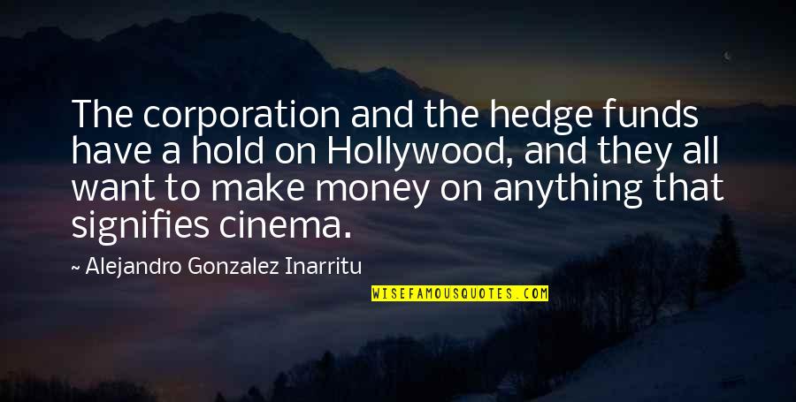 Funds Quotes By Alejandro Gonzalez Inarritu: The corporation and the hedge funds have a