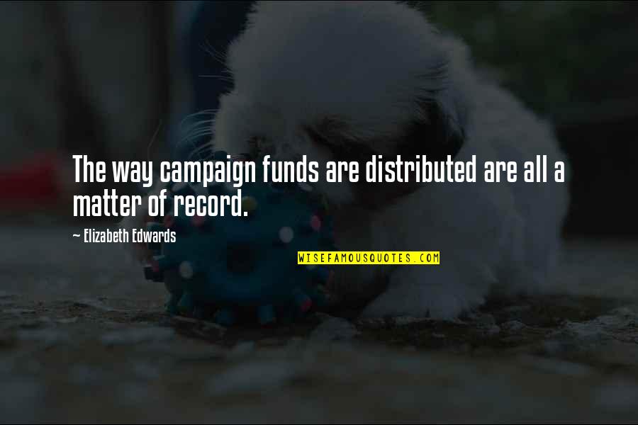 Funds Quotes By Elizabeth Edwards: The way campaign funds are distributed are all