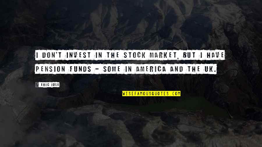Funds Quotes By Eric Idle: I don't invest in the stock market, but