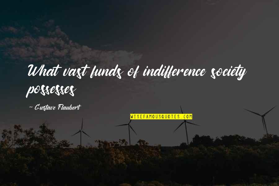 Funds Quotes By Gustave Flaubert: What vast funds of indifference society possesses
