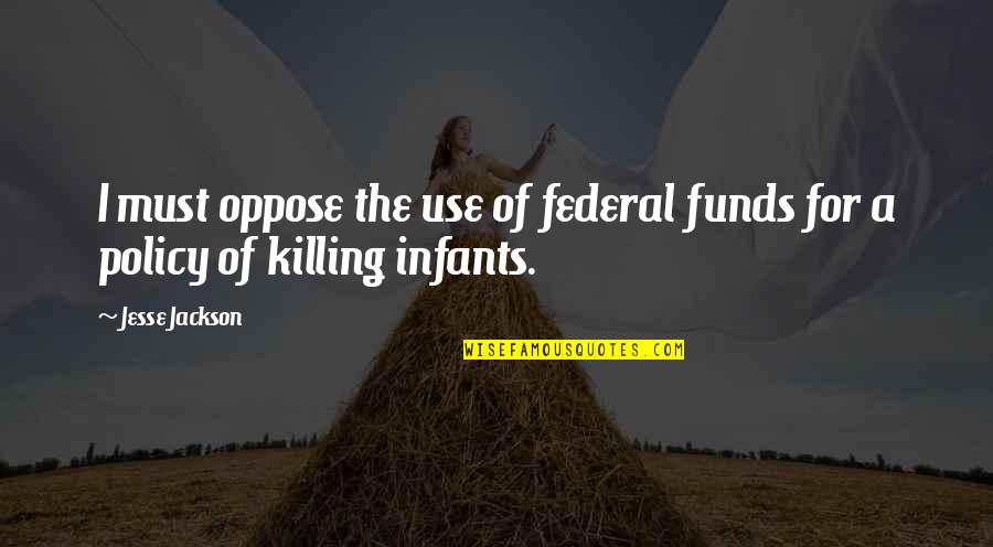 Funds Quotes By Jesse Jackson: I must oppose the use of federal funds