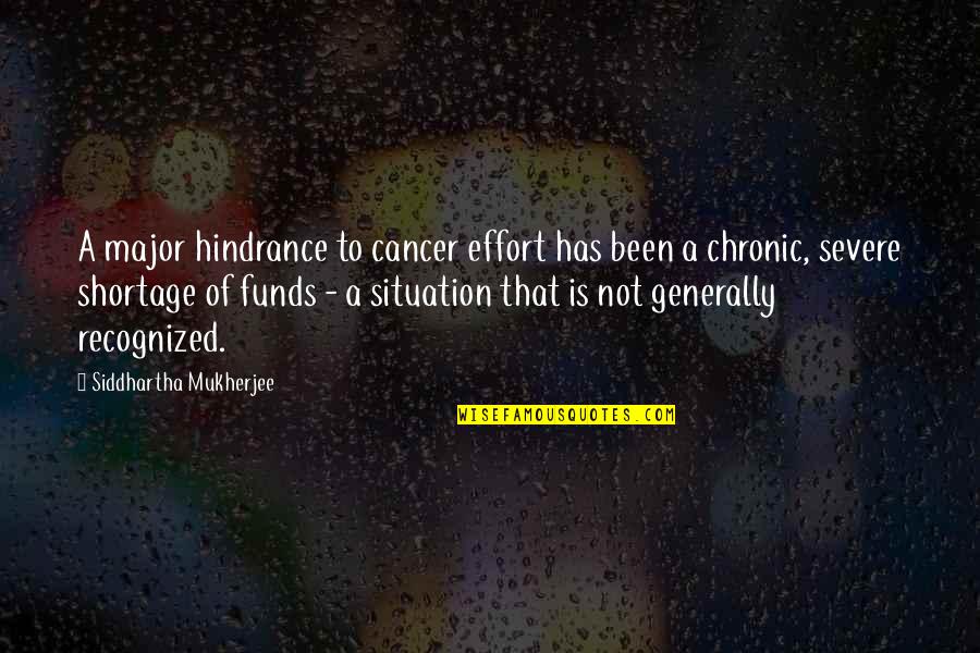 Funds Quotes By Siddhartha Mukherjee: A major hindrance to cancer effort has been